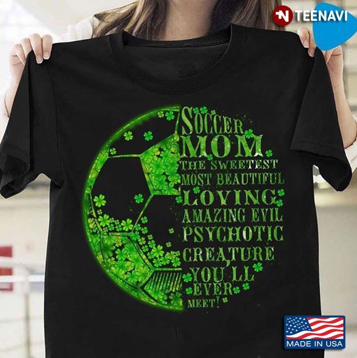 Soccer Mom The Sweetest Most Beautiful Loving Amazing Evil Psychotic CreatureShirt