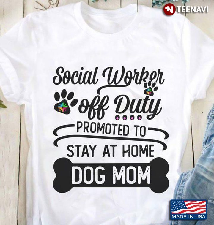 Social Worker Off Duty Promoted To Stay At Home Dog MomShirt