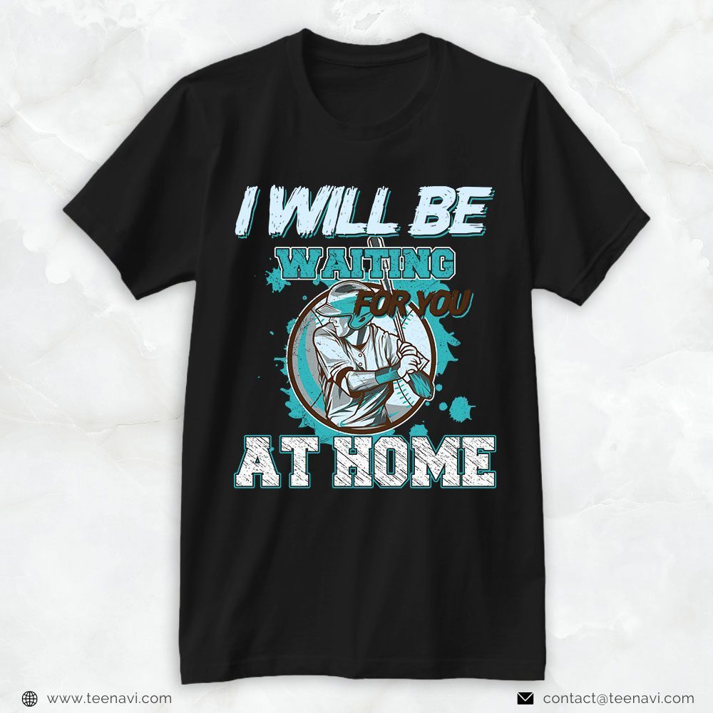 Softball Dad Shirt, I Will Be Waiting For You At HomeShirt