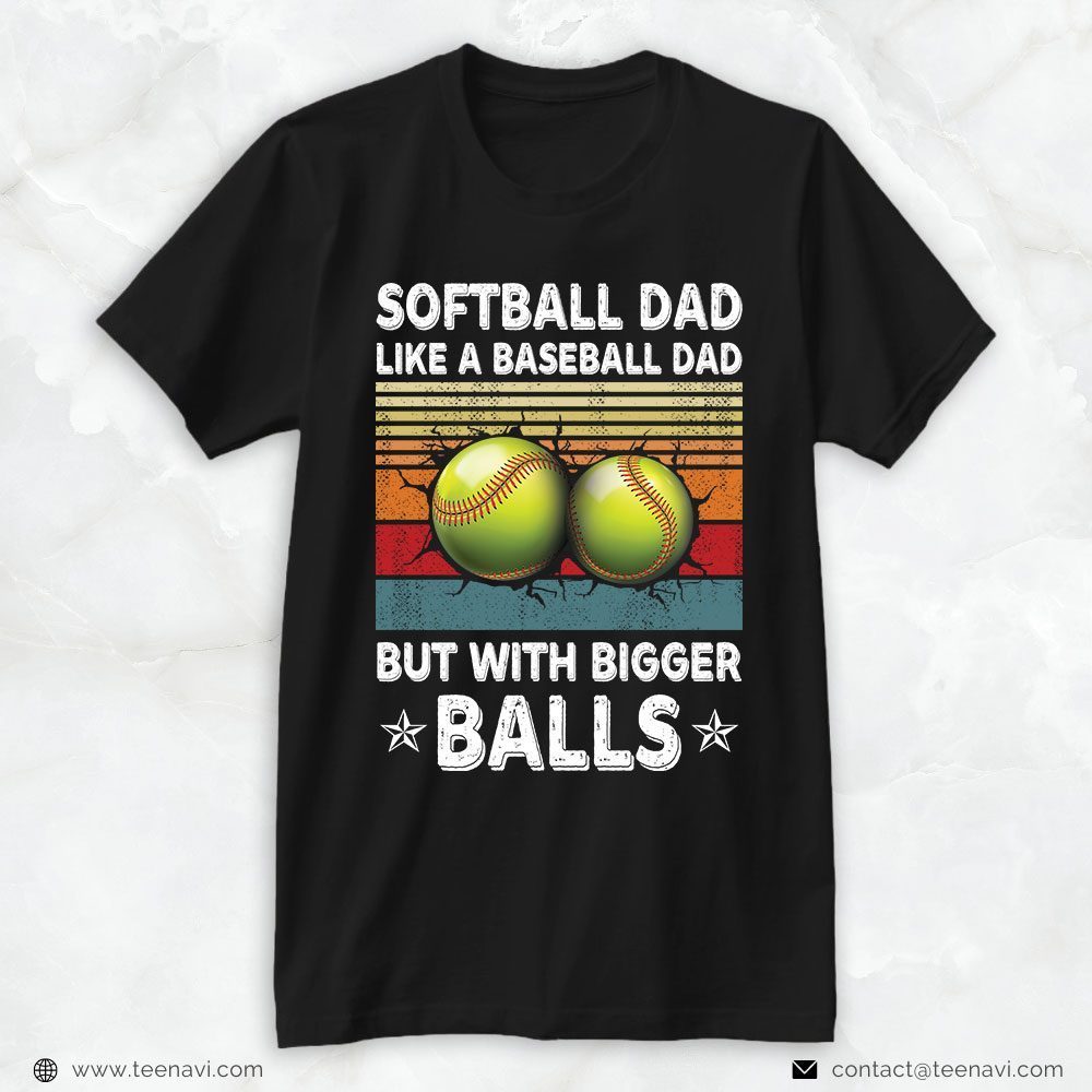 Softball Dad Shirt, Softball Dad Like A Baseball Dad But With Bigger BallsShirt