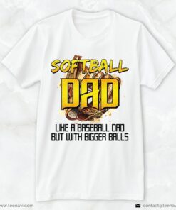 Softball Dad Shirt, Softball Dad Like A Baseball Dad But With Bigger BallsShirt