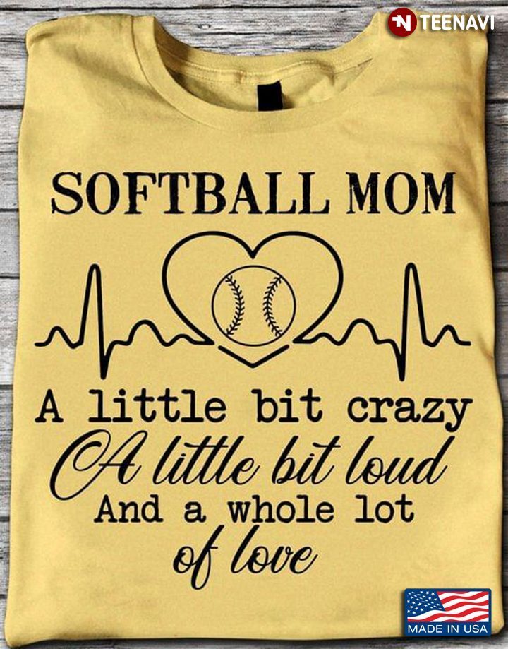 Softball Mom A Little Bi Crazy A Little Bit Loud And A Whole Lot Of Love For Mother's DayShirt