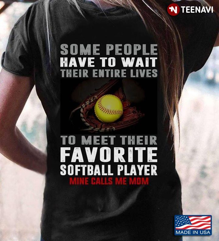 Softball Mom Some People Have To Wait Their Entire Lives To Meet Their Favorite Softball PlayerShirt