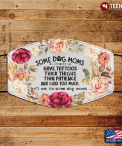 Some Dog Moms Have Tattoos Thick Thighs Thin Patience And CussShirt