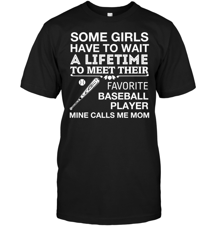 Some Girls Have To Wait A Lifetime To Meet Their Favorite Baseball Player  Mine Calls Me MomShirt