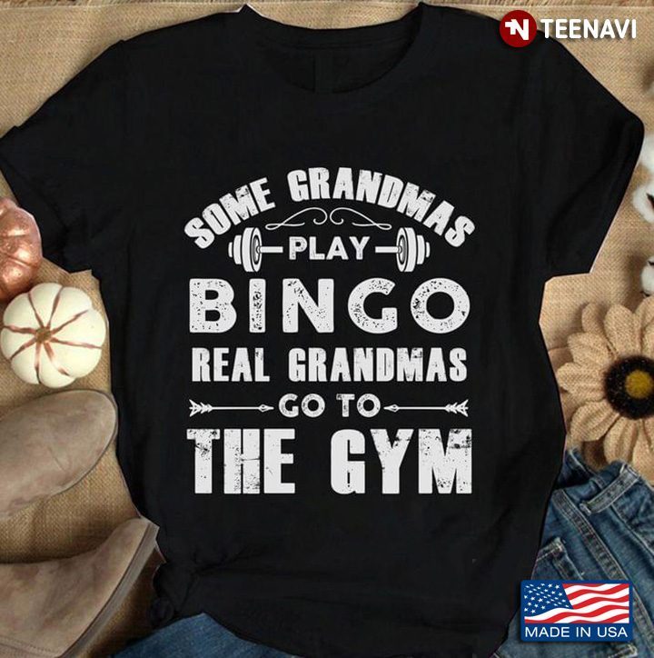 Some Grandmas Play Bingo Real Grandmas Go To The GymShirt