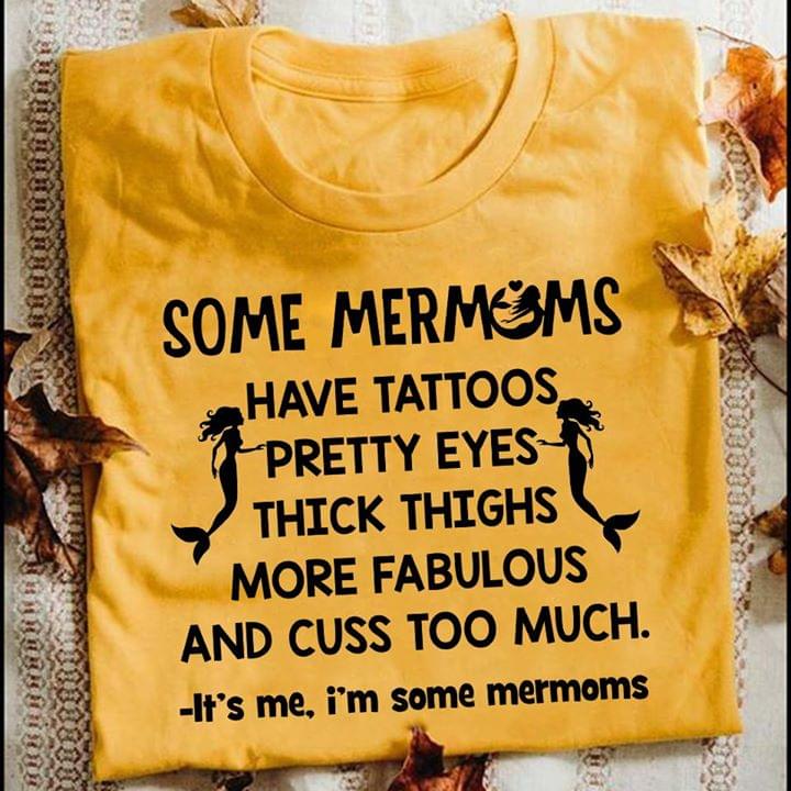 Some Mermoms Have Tattoos Pretty EYES Thick Thighs And Cuss Too Much It's Me I'm Some MermomsShirt