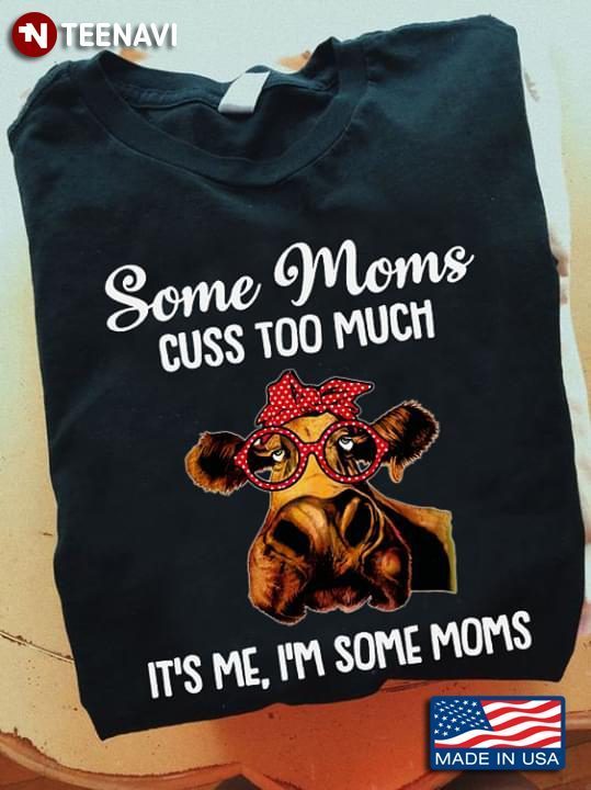 Some Moms Cuss Too Much It's Me I'm Some Moms Heifer With Bandana And GlassesShirt