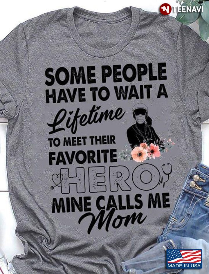 Some People Have To Wait A Lifetime To Meet Their Favorite Hero Mine Calls Me Mom For Mother's DayShirt