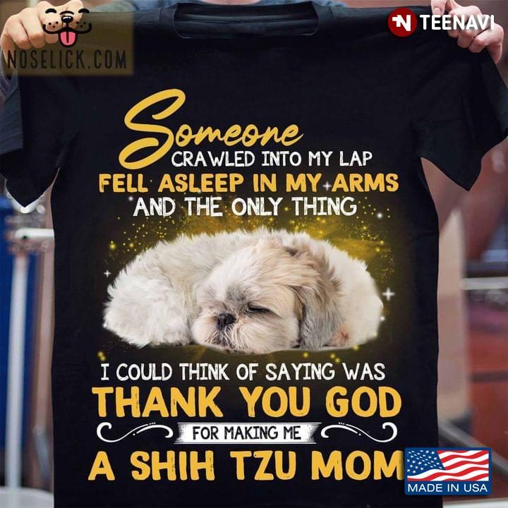 Someone Crawled Into My Lap Fell Asleep In My Arms And The Only Things For Making Me A Shih Tzu MomShirt