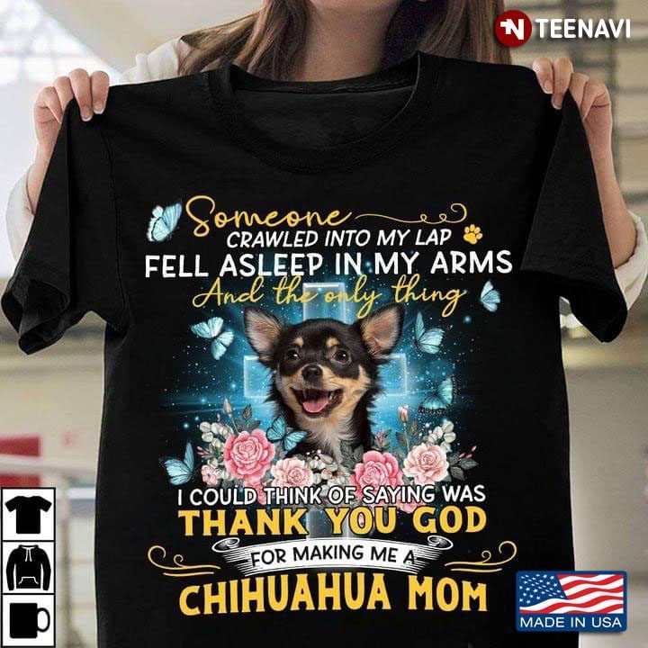 Someone Crawled Into My Lap Fell Asleep In My Arms Thank You God For Making Me A Chihuahua MomShirt