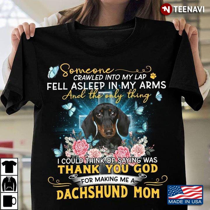 Someone Crawled Into My Lap Fell Asleep In My Arms Thank You God For Making Me A Dachshund MomShirt