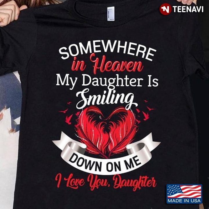 Somewhere in Heaven My Daughter is Smiling Down On Me I Love You DaughterShirt