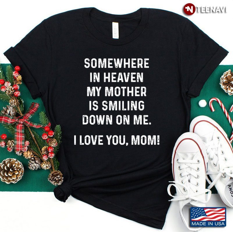 Somewhere In Heaven My Mother Is Smiling Down On Me I Love You MomShirt