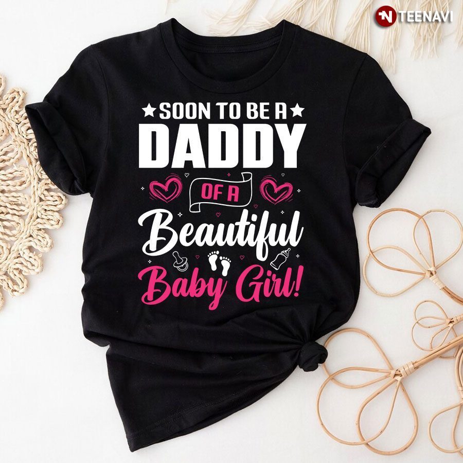 Soon To Be A Daddy Of A Beautiful Baby Girl T-ShirtShirt