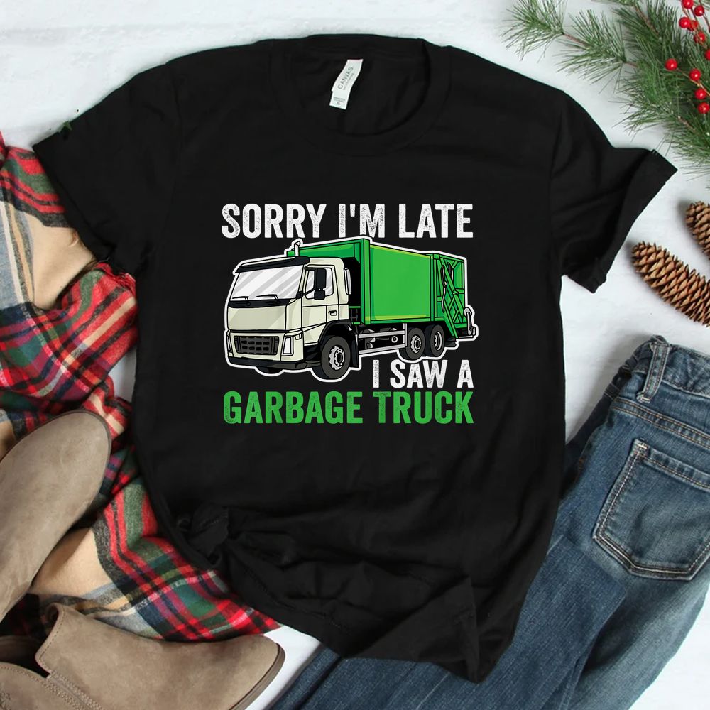 Sorry I'm Late A Saw A Garbage Truck Shirt