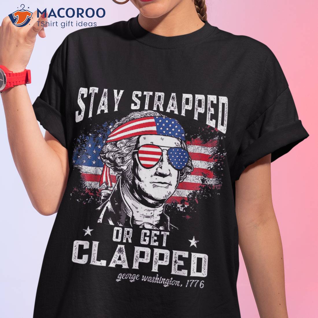 Stay Strapped Or Get Clapped, George Washington,4th Of July Shirt