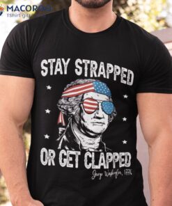 Stay Strapped Or Get Clapped, George Washington,4th Of July Shirt