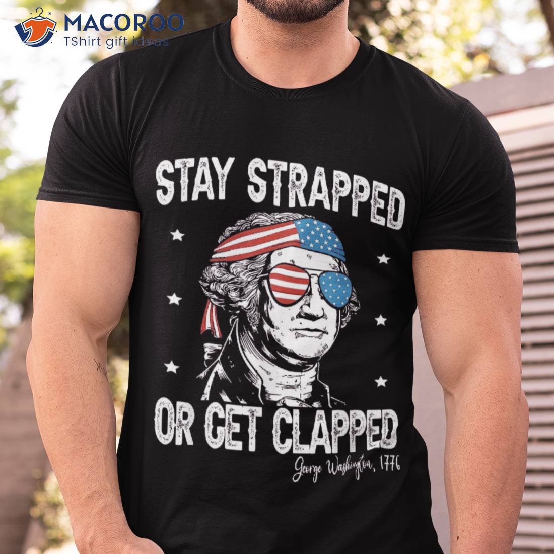 Stay Strapped Or Get Clapped, George Washington,4th Of July Shirt