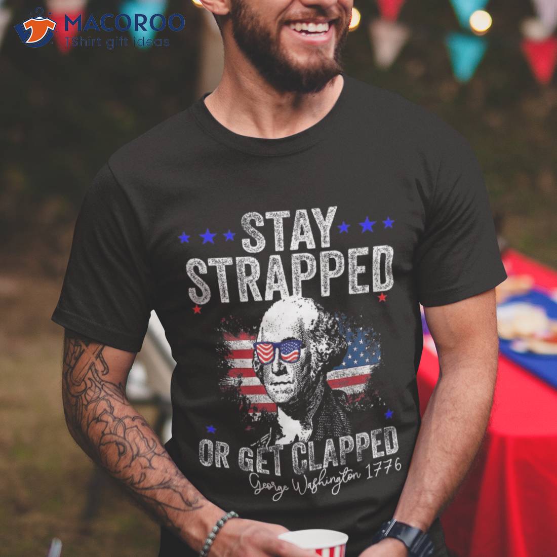 Stay Strapped Or Get Clapped George Washington 4th Of July Shirt