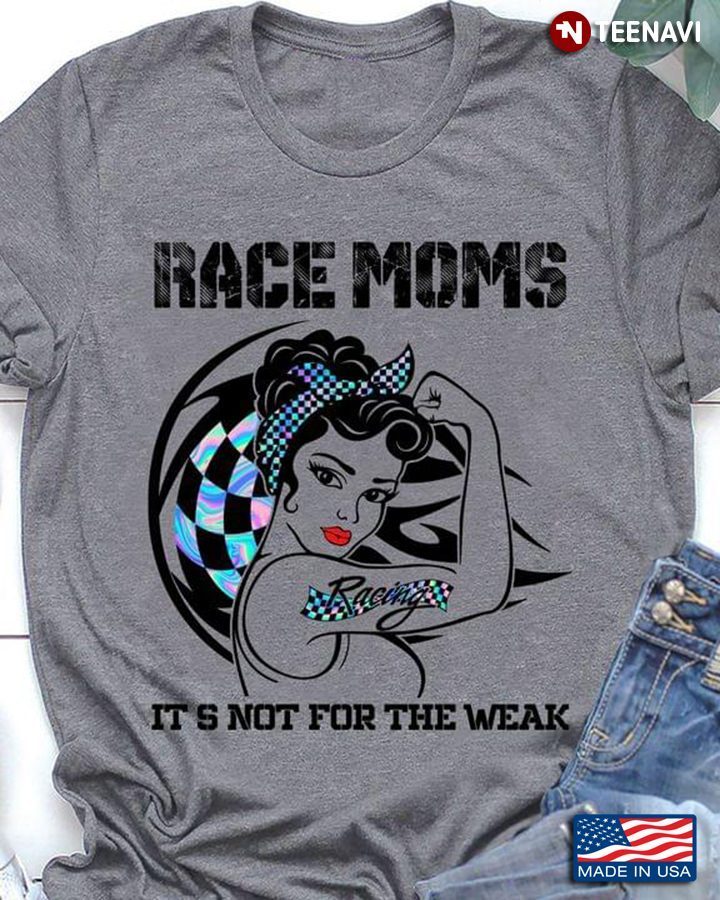 Strong Girl Race Moms It's Not For The Weak For Racing Mom LoverShirt