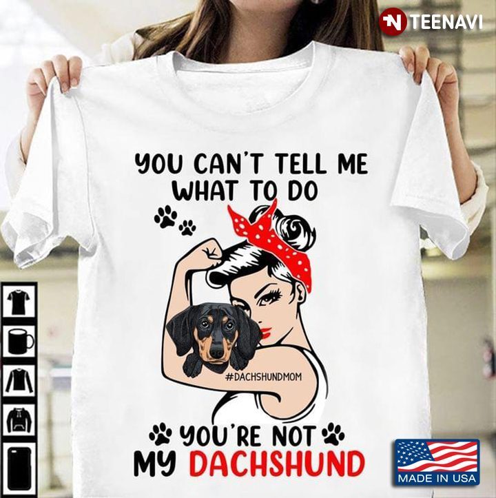 Strong Girl Tattoos Dachshundmom You Can’t Tell Me What To Do You’re Not My Dachshund Dog LoversShirt