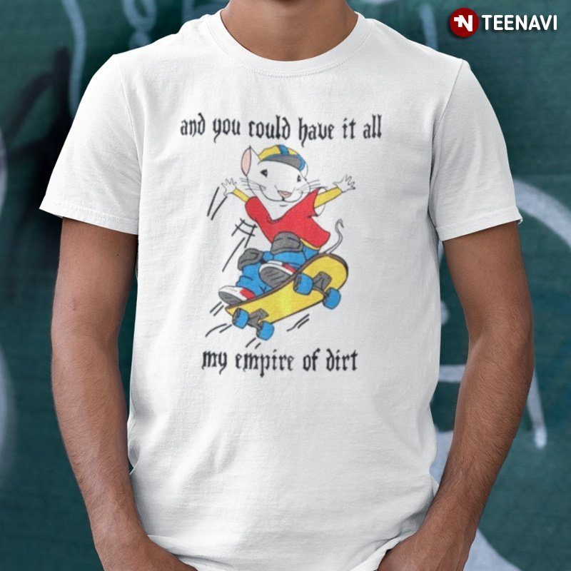 Stuart Little 2 Skateboard Shirt, And You Could Have It All My Empire Of Dirt