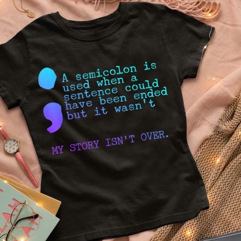 Suicide Awareness Shirt, A Semicolon Is Used When A Sentence Could Have Been