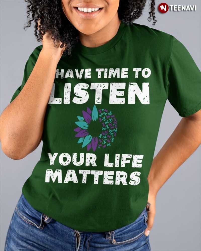 Suicide Prevention Awareness Flower Shirt, I Have Time To Listen Your Life Matters