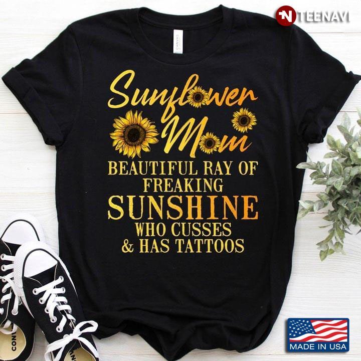 Sunflower Mom Beautiful Ray Of Freaking Sunshine Who Cusses & Has TattoosShirt