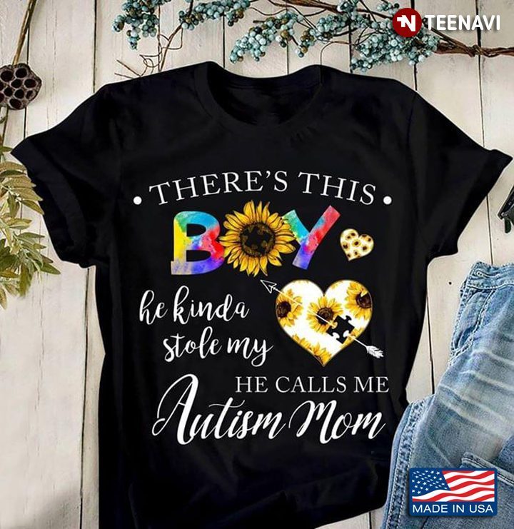 Sunflower There's This Boy He Kinda Stole My He Calls Me Autism MomShirt
