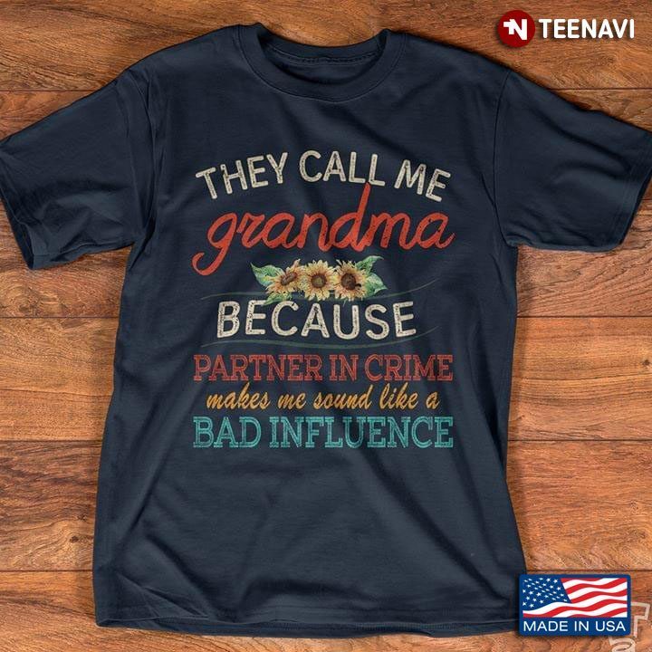 Sunflowers They Call Me Grandma Because Partner In Crime Makes Me Sound Like A Bad InfluenceShirt