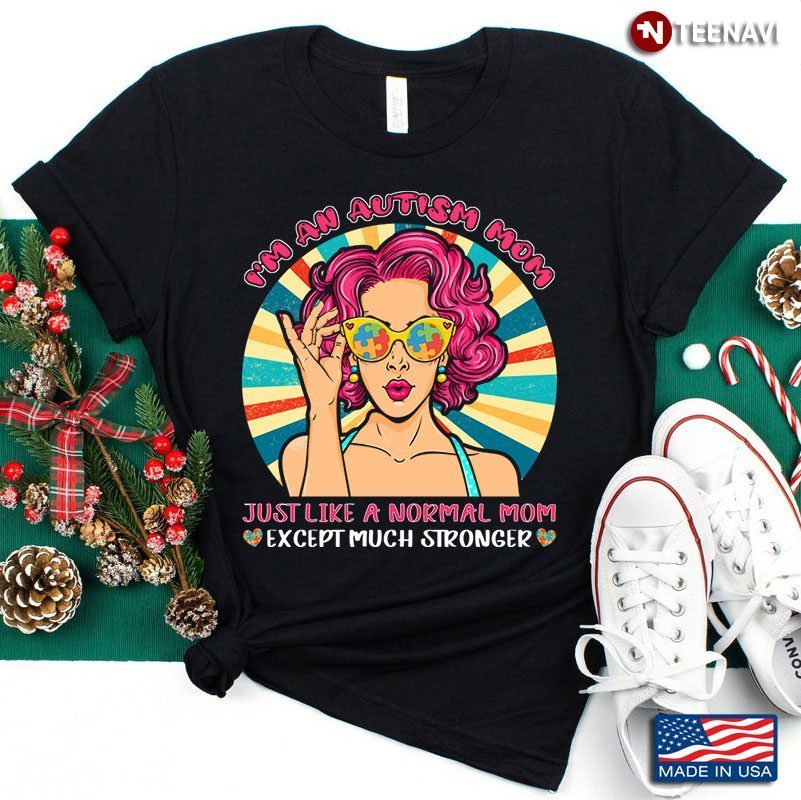 Super Cool Lady I'm An Autism Mom Just Like A Normal Mom Except Much StrongerShirt