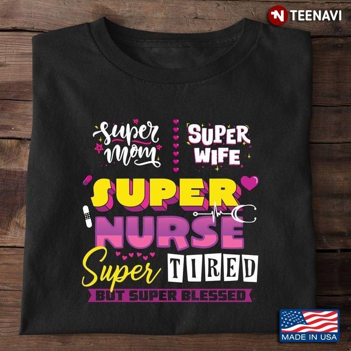 Super Mom Super Wife Super Nurse Super Tired But Super Blessed Adorable Design for Nurse Mom WifeShirt