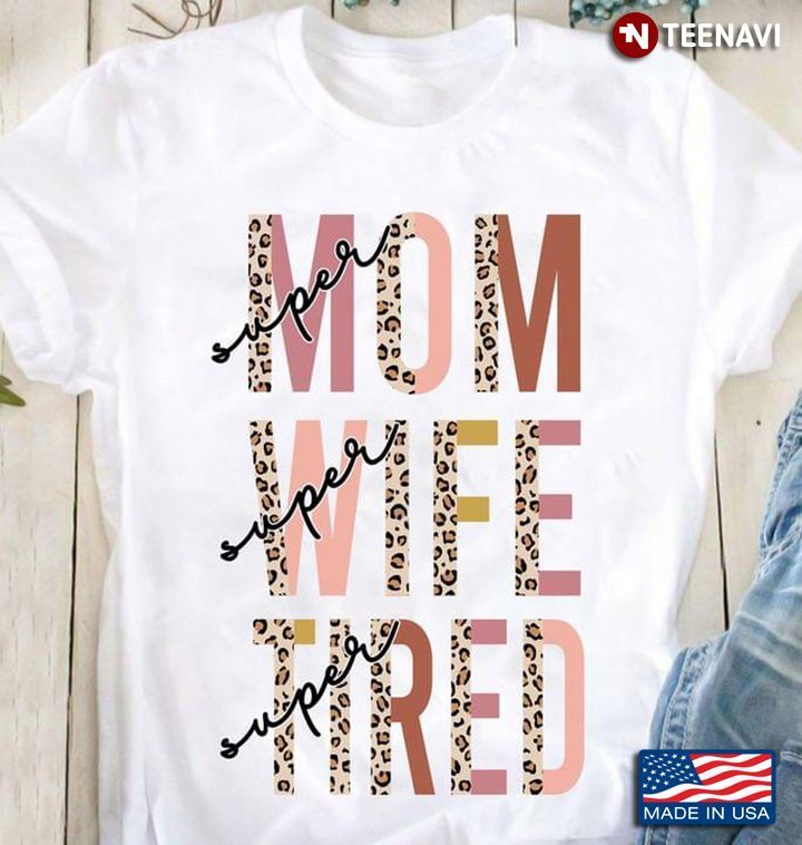 Super Mom Super Wife Super Tired Leopard For Mother's DayShirt