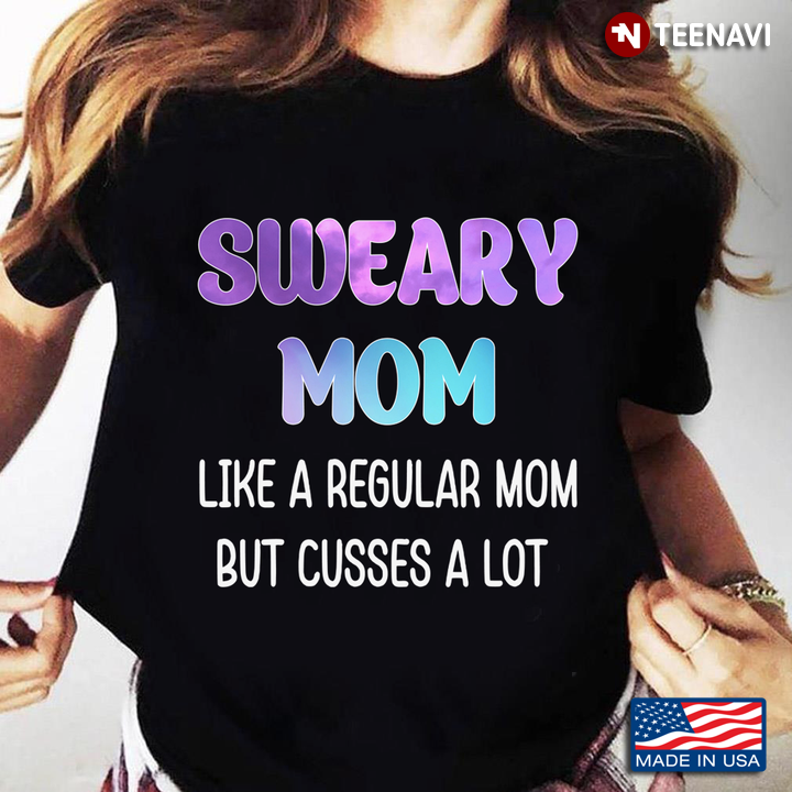 Sweary Mom Like A Regular Mom But Cusses A Lot for Mother's DayShirt