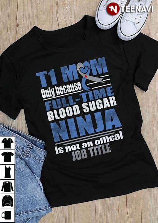 T1 Mom Only Because Full-time Blood Sugar Ninja Is Not An Official Job TimeShirt