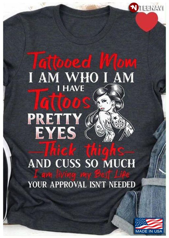 Tattooed Mom I Am Who I Am I Have Tattoos Pretty Eyes Thick Thighs for Mother's DayShirt