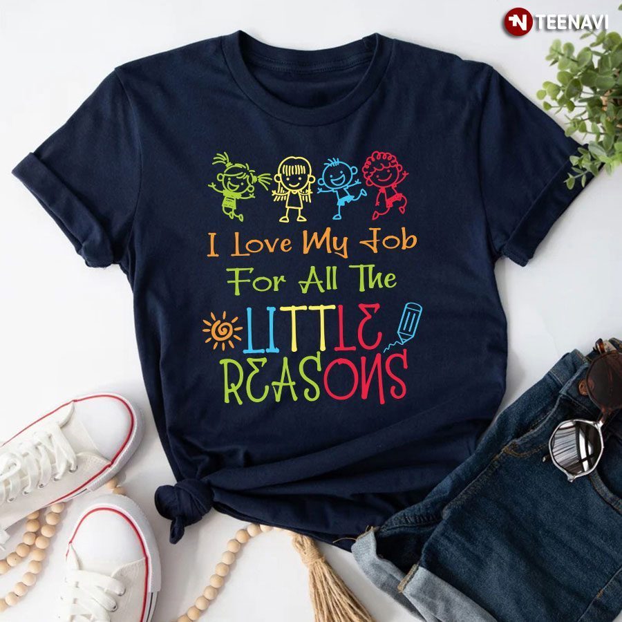 Teacher I Love My Job For All The Little Reasons T-Shirt