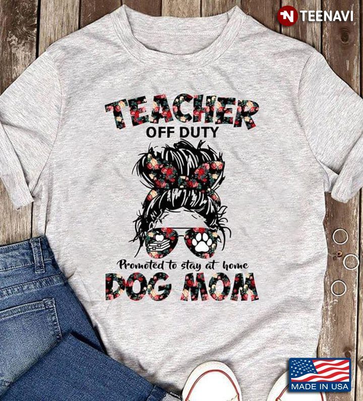 Teacher Off Duty Promoted To Stay At Home Dog Mom For Mother's DayShirt