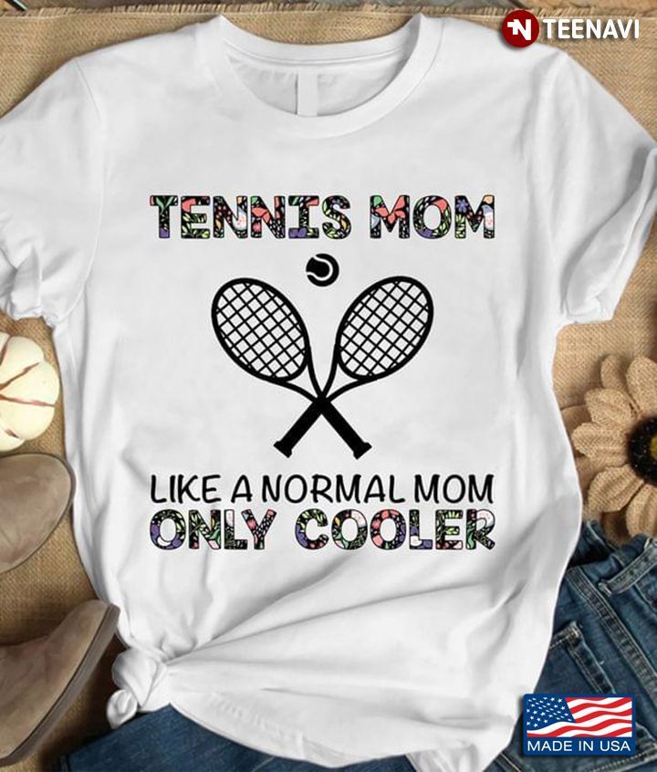 Tennis Mom Like A Normal Mom Only Cooler For Mother's DayShirt