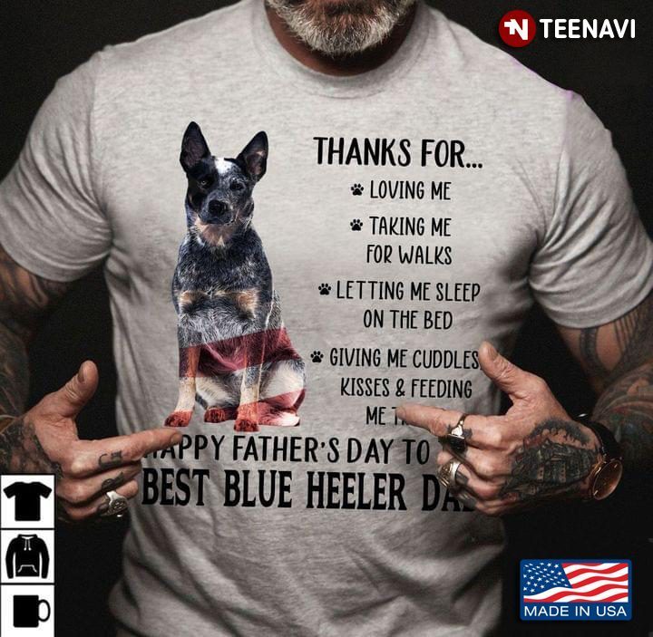 Thanks for Loving Me and Mom Taking Me for Walks Happy Father's Day To The Best Blue Heeler DadShirt