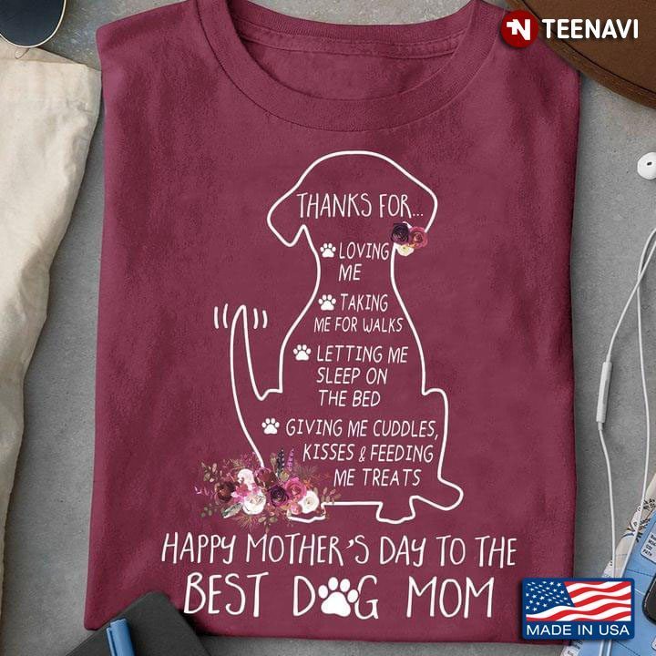 Thanks For Loving Me Taking Me For Walks Lefting Me Sleep Happy Mother’s Day To The Best Dog MomShirt