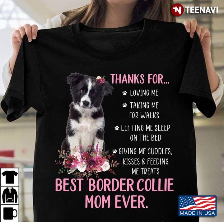 Thanks For Loving Me Taking Me For Walks Lefting Me Sleep on The Bed Best Border Collie Mom EverShirt