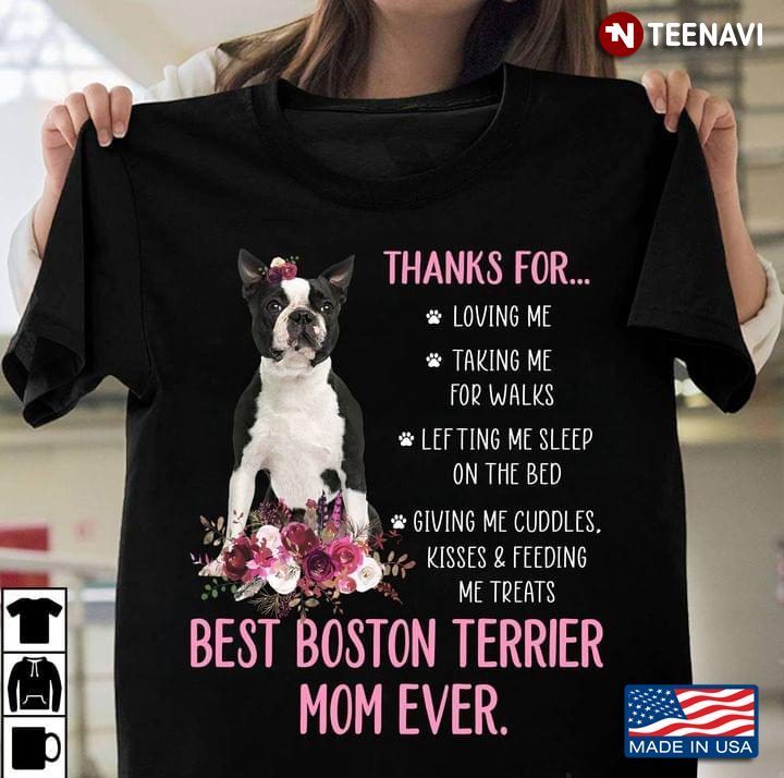 Thanks For Loving Me Taking Me For Walks Lefting Me Sleep on The Bed Best Boston Terrier Mom EverShirt