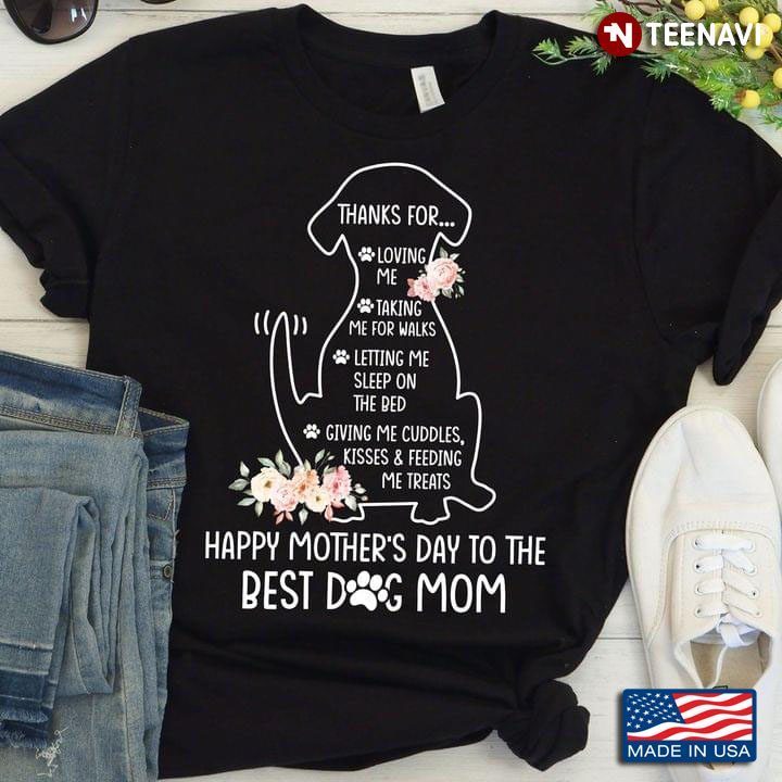 Thanks For Loving Me Taking Me For Walks Letting Me Sleep On Happy Mother's Day To The Best Dog MomShirt
