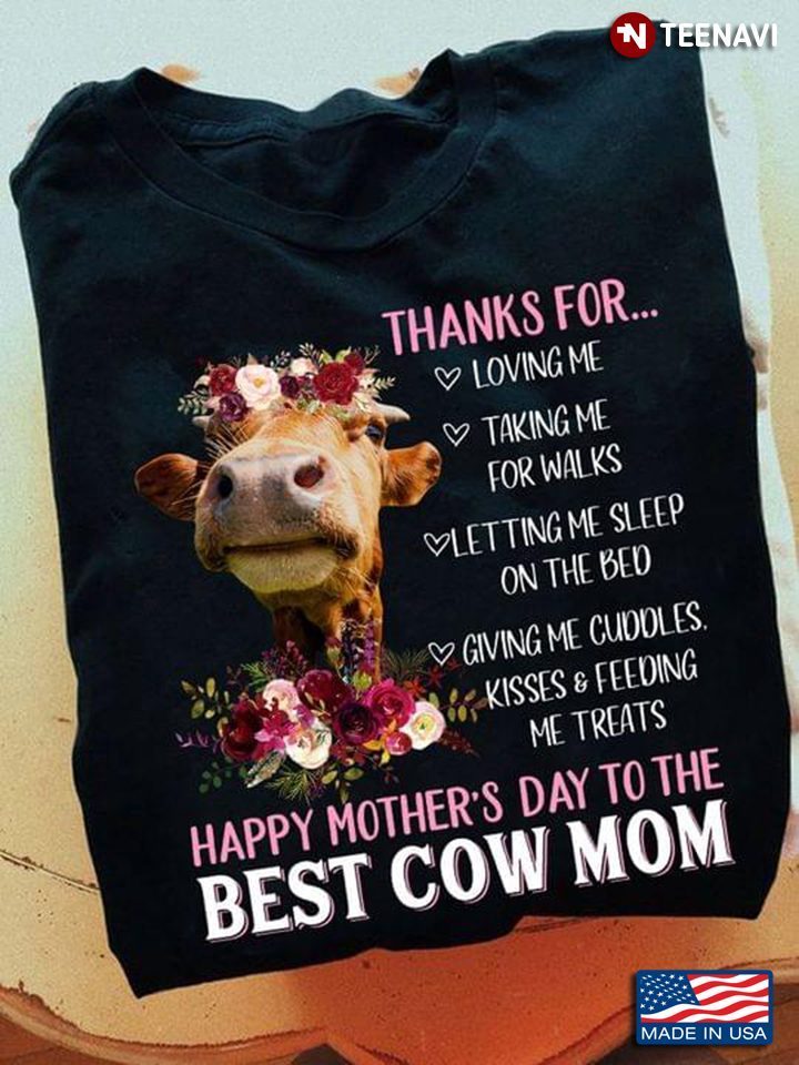 Thanks For Loving Me Talking Me For Walks Happy Mother’s Day To The Best Cow Mom Loving AnimalsShirt