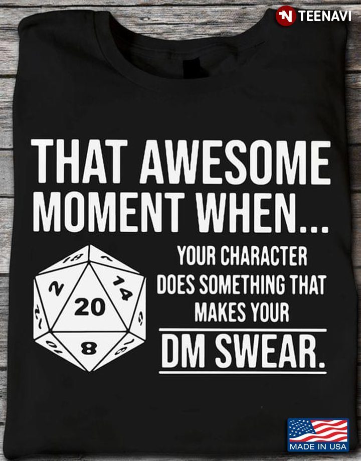 That Awesome Moment When Your Character Does Something That Makes Your DM SwearShirt