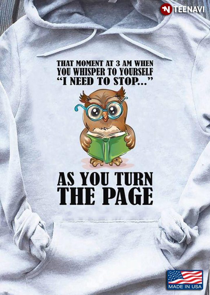 That Moment At 3 Am When You Whisper To Yourself I Need To Stop As You Turn The Page Owl With BookShirt