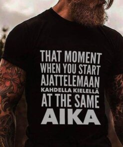 That Moment When You Start Ajattelemaan Kahdella Kielella At The Same AikaShirt
